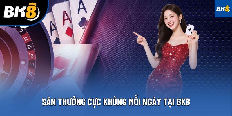 Săn thưởng cực khủng mỗi ngày tại BK8