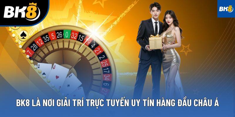 BK8 là nơi giải trí trực tuyến uy tín hàng đầu châu Á