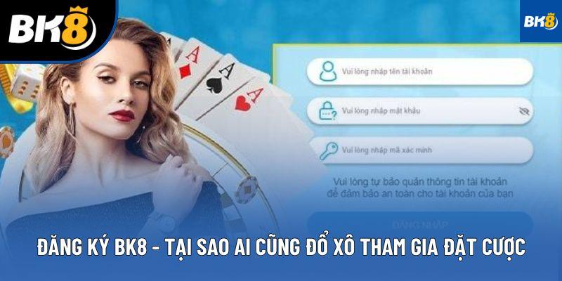 Đăng Ký BK8 - Tại Sao Ai Cũng Đổ Xô Tham Gia Đặt Cược