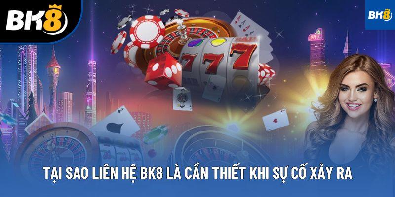 Tại sao liên hệ BK8 là cần thiết khi sự cố xảy ra