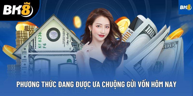 Phương thức đang được ưa chuộng gửi vốn hôm nay