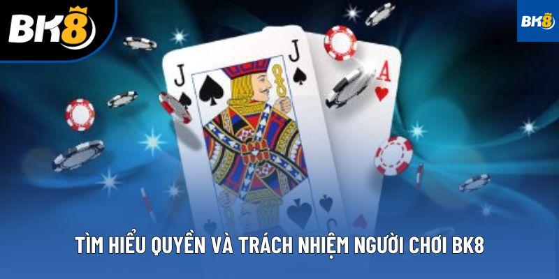 Tìm hiểu quyền và trách nhiệm người chơi BK8